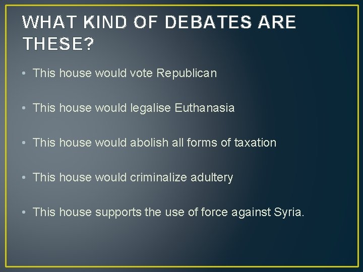 WHAT KIND OF DEBATES ARE THESE? • This house would vote Republican • This