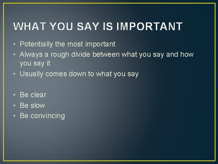 WHAT YOU SAY IS IMPORTANT • Potentially the most important • Always a rough