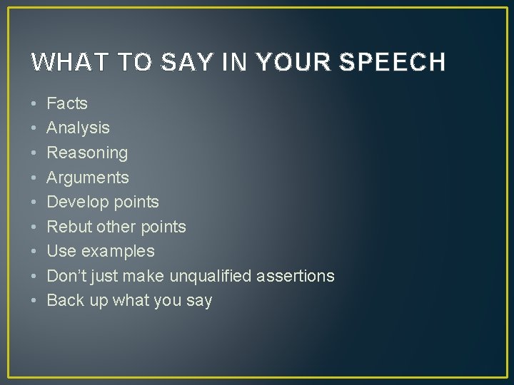 WHAT TO SAY IN YOUR SPEECH • • • Facts Analysis Reasoning Arguments Develop