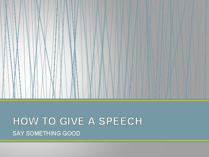 HOW TO GIVE A SPEECH SAY SOMETHING GOOD HOW TO GIVE A SPEECH SAY SOMETHING GOOD