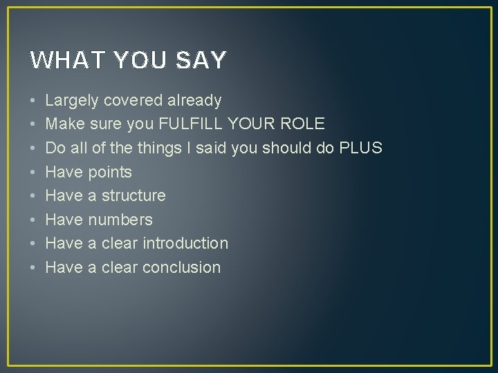 WHAT YOU SAY • • Largely covered already Make sure you FULFILL YOUR ROLE WHAT YOU SAY • • Largely covered already Make sure you FULFILL YOUR ROLE