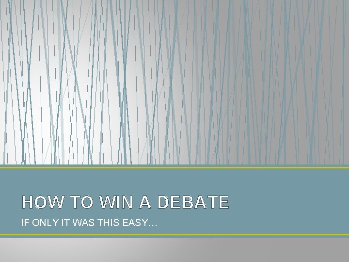 HOW TO WIN A DEBATE IF ONLY IT WAS THIS EASY… 