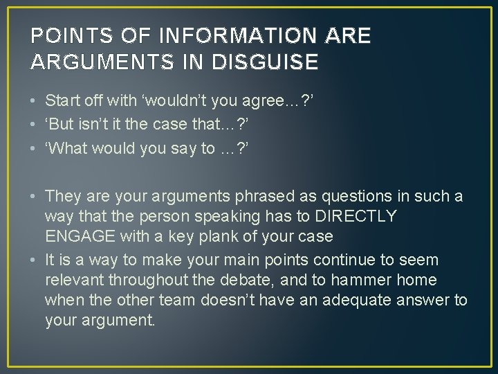 POINTS OF INFORMATION ARE ARGUMENTS IN DISGUISE • Start off with ‘wouldn’t you agree…?