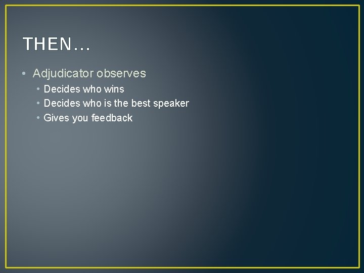 THEN… • Adjudicator observes • Decides who wins • Decides who is the best THEN… • Adjudicator observes • Decides who wins • Decides who is the best