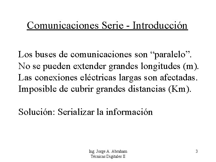 Comunicaciones Serie - Introducción Los buses de comunicaciones son “paralelo”. No se pueden extender