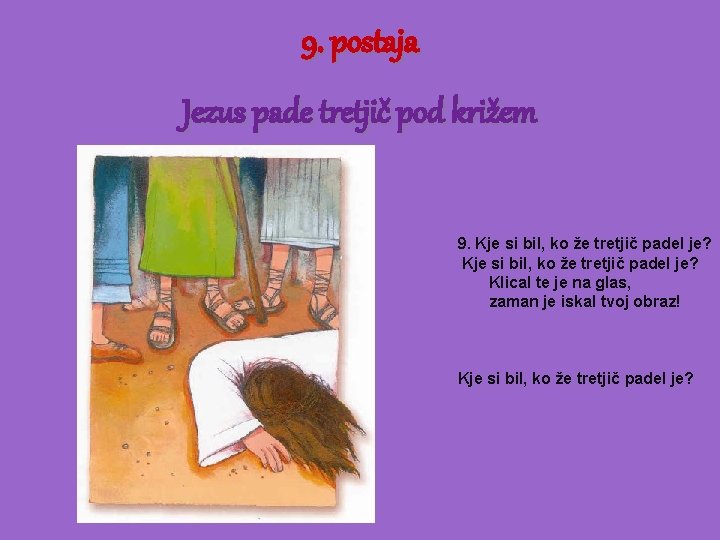 9. postaja Jezus pade tretjič pod križem 9. Kje si bil, ko že tretjič