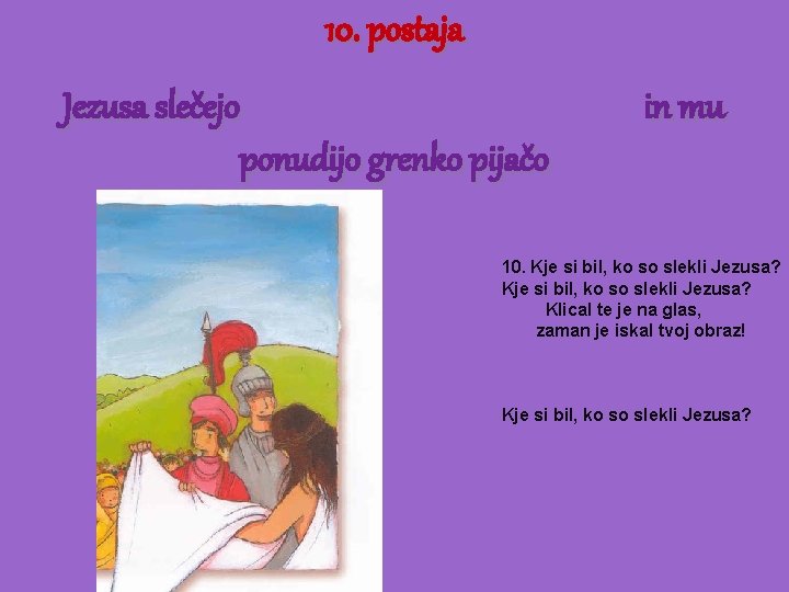 10. postaja Jezusa slečejo ponudijo grenko pijačo in mu 10. Kje si bil, ko