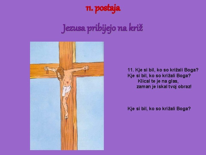 11. postaja Jezusa pribijejo na križ 11. Kje si bil, ko so križali Boga?