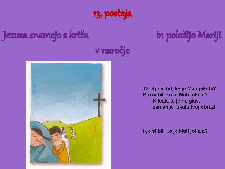 13. postaja Jezusa snamejo s križa in položijo Mariji v naročje 13. Kje si