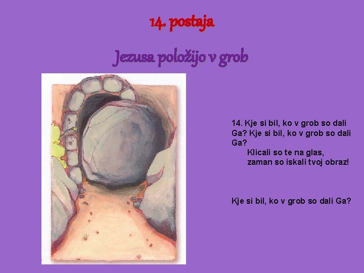 14. postaja Jezusa položijo v grob 14. Kje si bil, ko v grob so