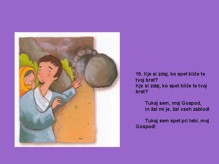 15. Kje si zdaj, ko spet kliče te tvoj brat? Tukaj sem, moj Gospod,
