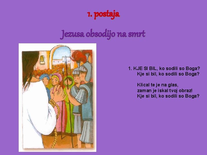1. postaja Jezusa obsodijo na smrt 1. KJE SI BIL, ko sodili so Boga?