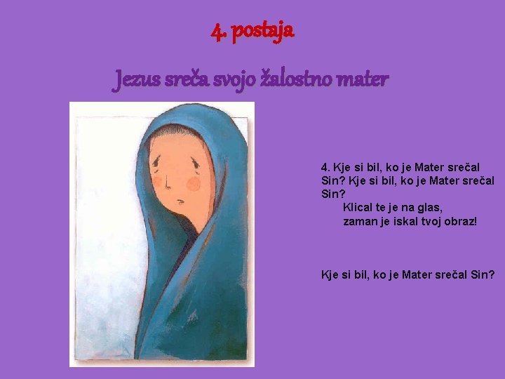 4. postaja Jezus sreča svojo žalostno mater 4. Kje si bil, ko je Mater