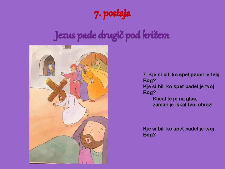 7. postaja Jezus pade drugič pod križem 7. Kje si bil, ko spet padel