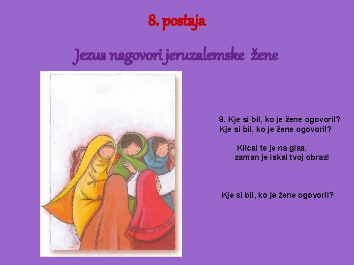 8. postaja Jezus nagovori jeruzalemske žene 8. Kje si bil, ko je žene ogovoril?