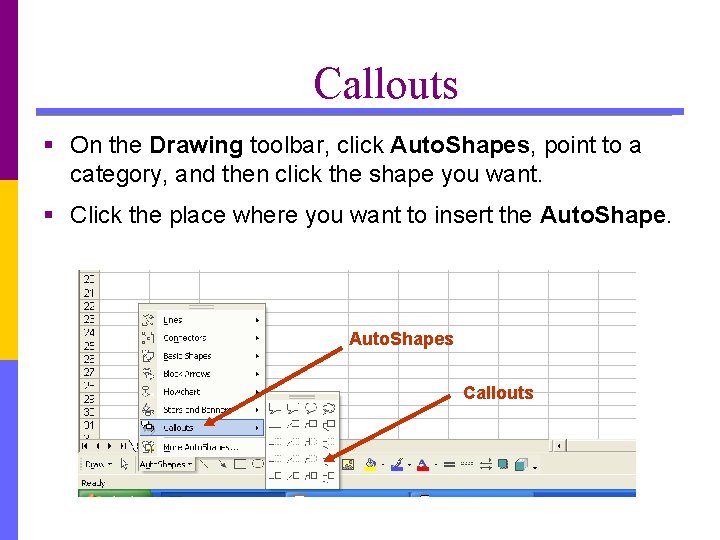 Callouts § On the Drawing toolbar, click Auto. Shapes, point to a category, and