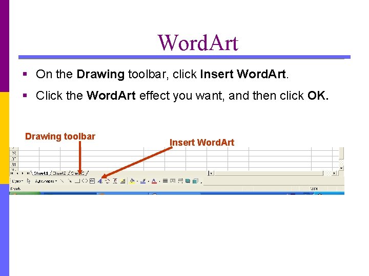 Word. Art § On the Drawing toolbar, click Insert Word. Art. § Click the