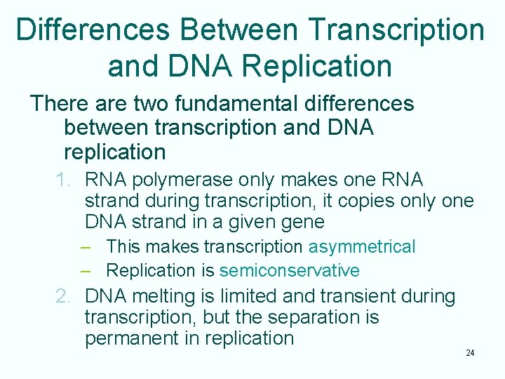 Differences Between Transcription and DNA Replication There are two fundamental differences between transcription and