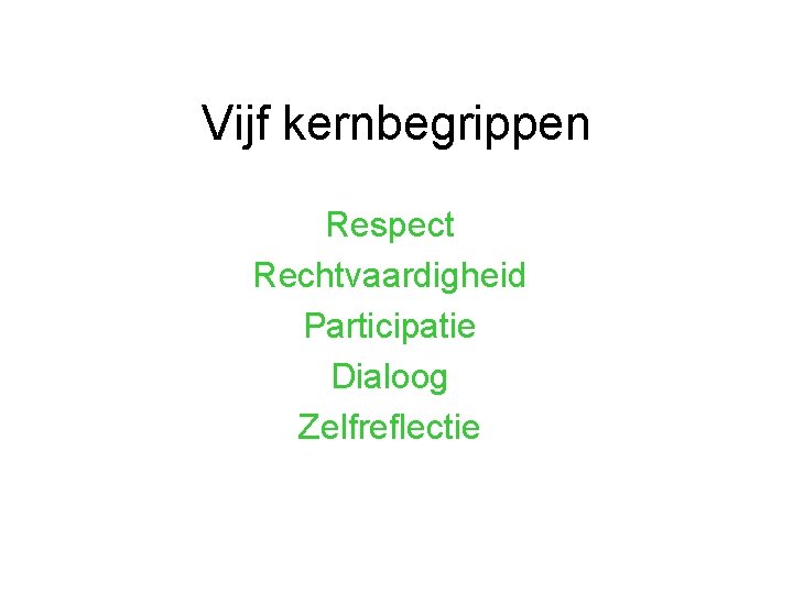 Vijf kernbegrippen Respect Rechtvaardigheid Participatie Dialoog Zelfreflectie 