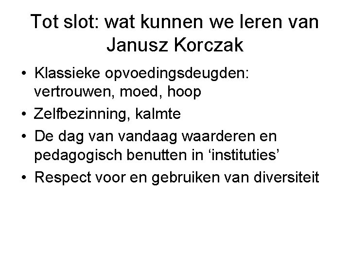 Tot slot: wat kunnen we leren van Janusz Korczak • Klassieke opvoedingsdeugden: vertrouwen, moed,