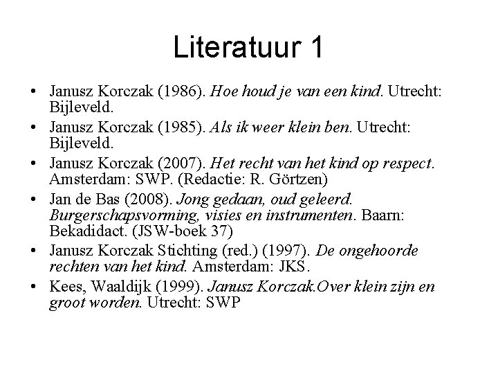 Literatuur 1 • Janusz Korczak (1986). Hoe houd je van een kind. Utrecht: Bijleveld.