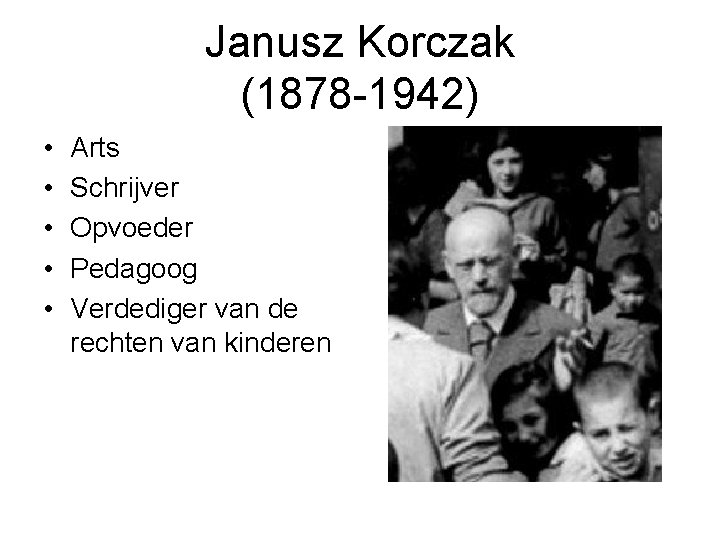 Janusz Korczak (1878 -1942) • • • Arts Schrijver Opvoeder Pedagoog Verdediger van de