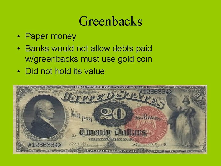 Greenbacks • Paper money • Banks would not allow debts paid w/greenbacks must use