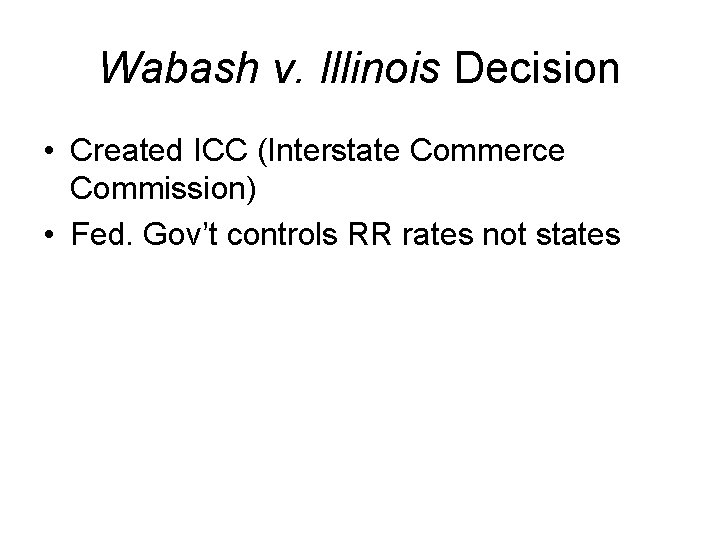 Wabash v. Illinois Decision • Created ICC (Interstate Commerce Commission) • Fed. Gov’t controls