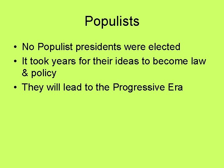 Populists • No Populist presidents were elected • It took years for their ideas