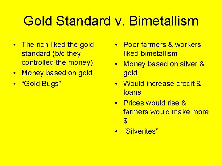 Gold Standard v. Bimetallism • The rich liked the gold standard (b/c they controlled