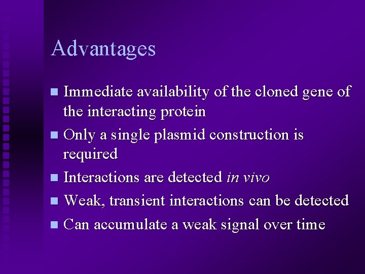 Advantages Immediate availability of the cloned gene of the interacting protein n Only a