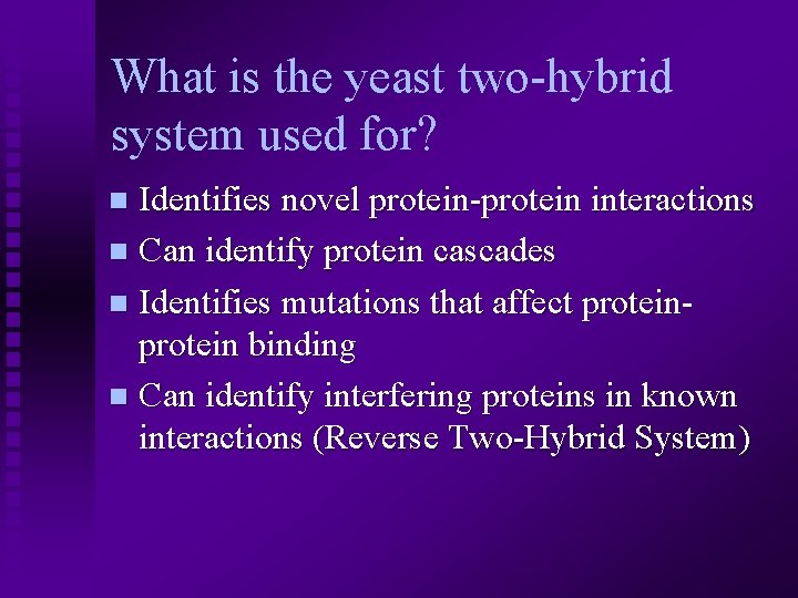 What is the yeast two-hybrid system used for? Identifies novel protein-protein interactions n Can