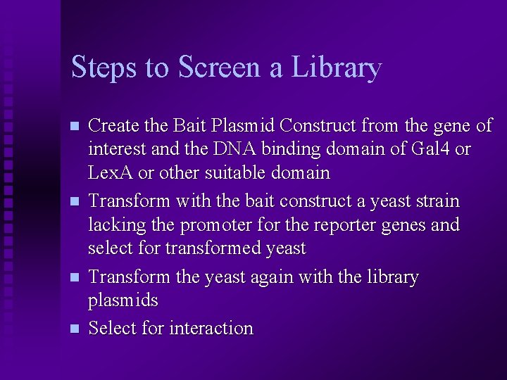 Steps to Screen a Library n n Create the Bait Plasmid Construct from the
