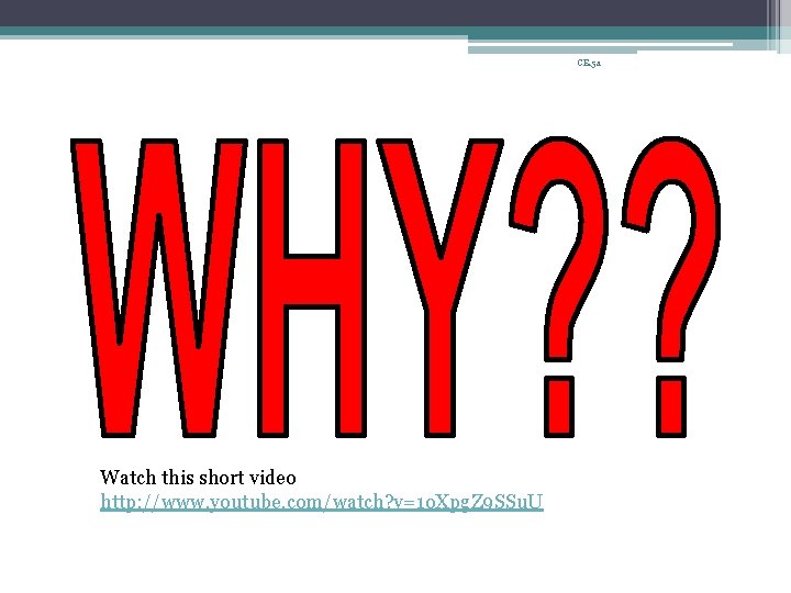 CE. 5 a Watch this short video http: //www. youtube. com/watch? v=1 o. Xpg.