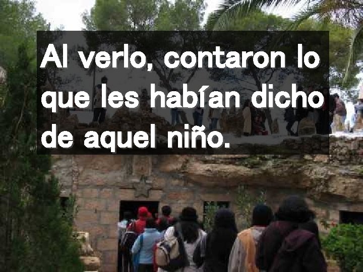 Al verlo, contaron lo que les habían dicho de aquel niño. 