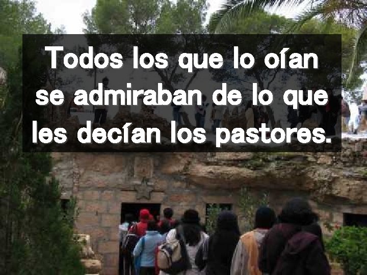 Todos los que lo oían se admiraban de lo que les decían los pastores.