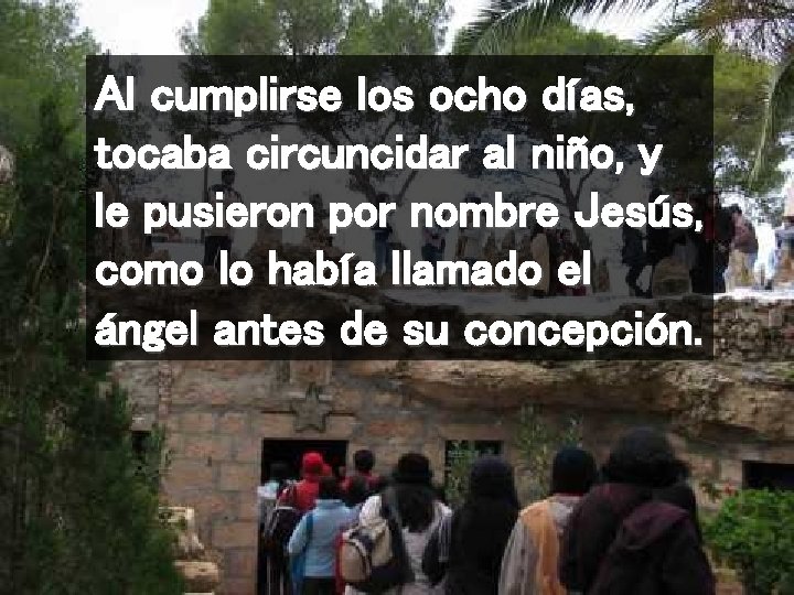 Al cumplirse los ocho días, tocaba circuncidar al niño, y le pusieron por nombre