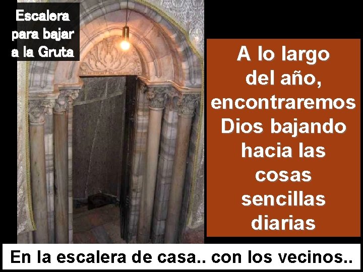 Escalera para bajar a la Gruta A lo largo del año, encontraremos Dios bajando