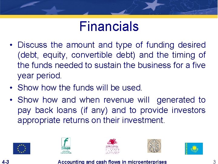 Financials • Discuss the amount and type of funding desired (debt, equity, convertible debt)