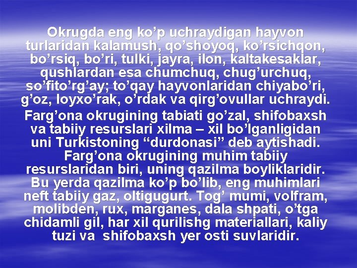 Okrugda eng ko’p uchraydigan hayvon turlaridan kalamush, qo’shoyoq, ko’rsichqon, bo’rsiq, bo’ri, tulki, jayra, ilon,