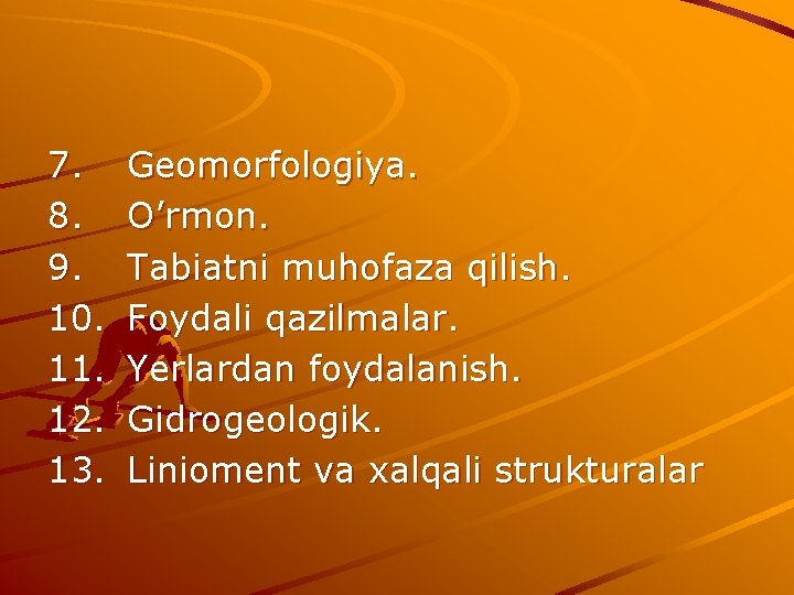 7. 8. 9. 10. 11. 12. 13. Geomorfologiya. O’rmon. Tabiatni muhofaza qilish. Foydali qazilmalar.