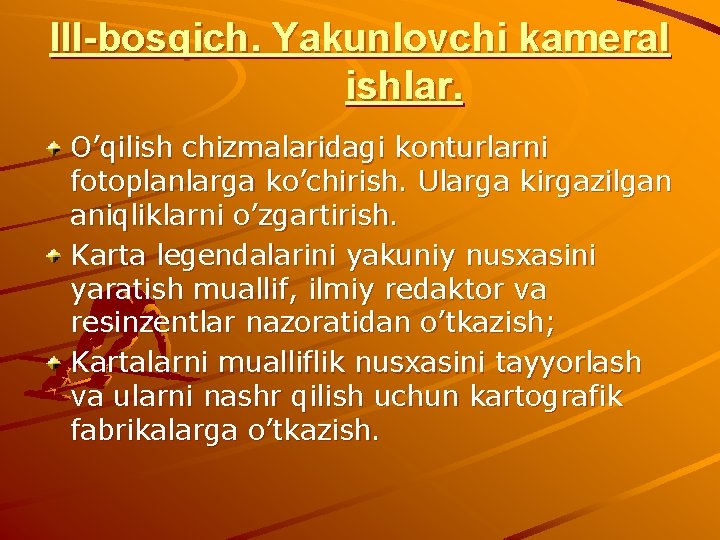 III-bosqich. Yakunlovchi kameral ishlar. O’qilish chizmalaridagi konturlarni fotoplanlarga ko’chirish. Ularga kirgazilgan aniqliklarni o’zgartirish. Karta