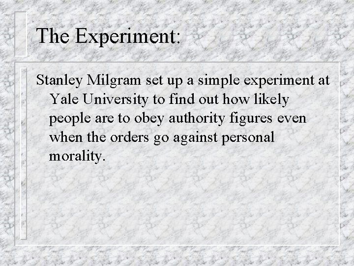 The Experiment: Stanley Milgram set up a simple experiment at Yale University to find