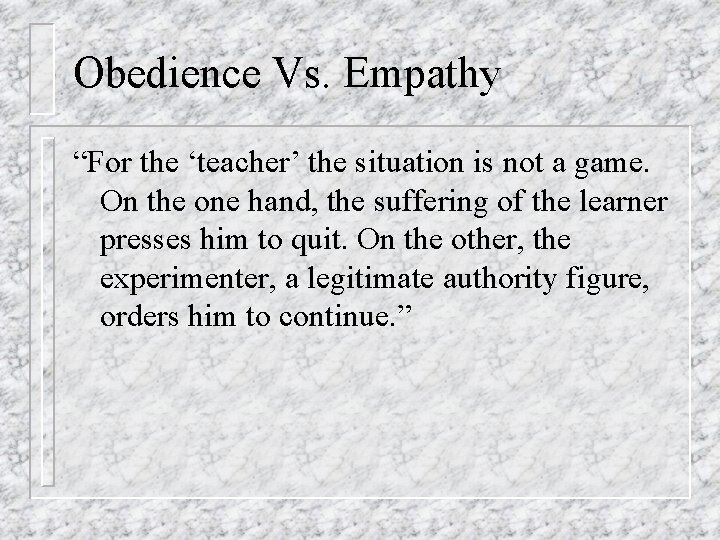 Obedience Vs. Empathy “For the ‘teacher’ the situation is not a game. On the