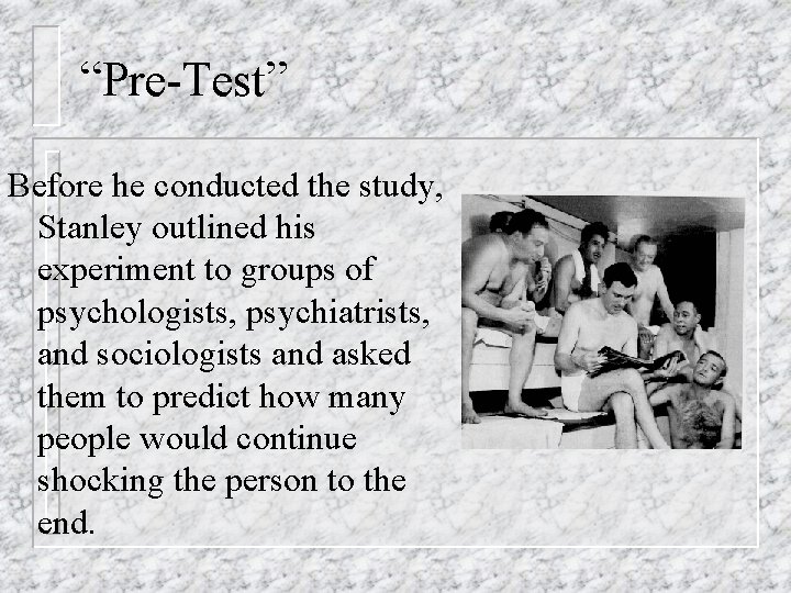 “Pre-Test” Before he conducted the study, Stanley outlined his experiment to groups of psychologists,