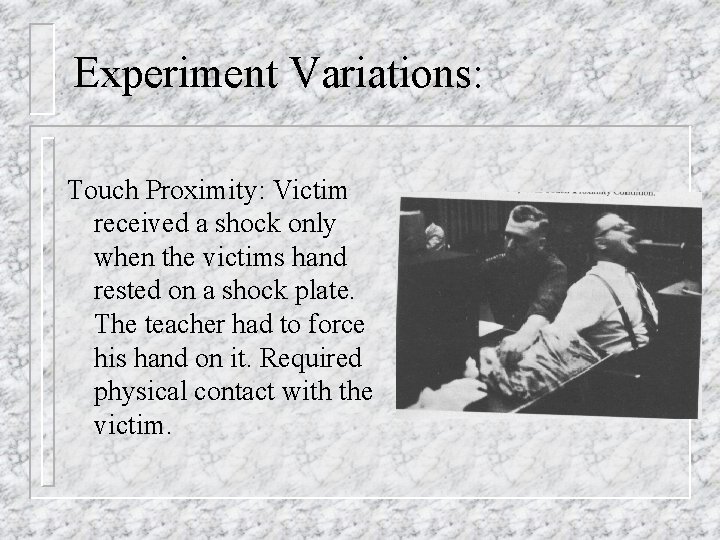 Experiment Variations: Touch Proximity: Victim received a shock only when the victims hand rested
