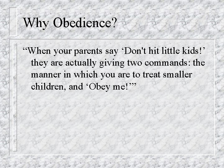 Why Obedience? “When your parents say ‘Don't hit little kids!’ they are actually giving