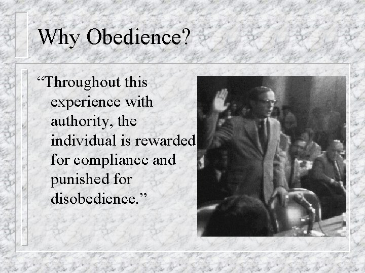 Why Obedience? “Throughout this experience with authority, the individual is rewarded for compliance and