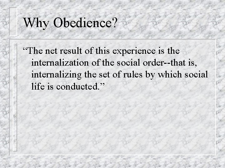 Why Obedience? “The net result of this experience is the internalization of the social