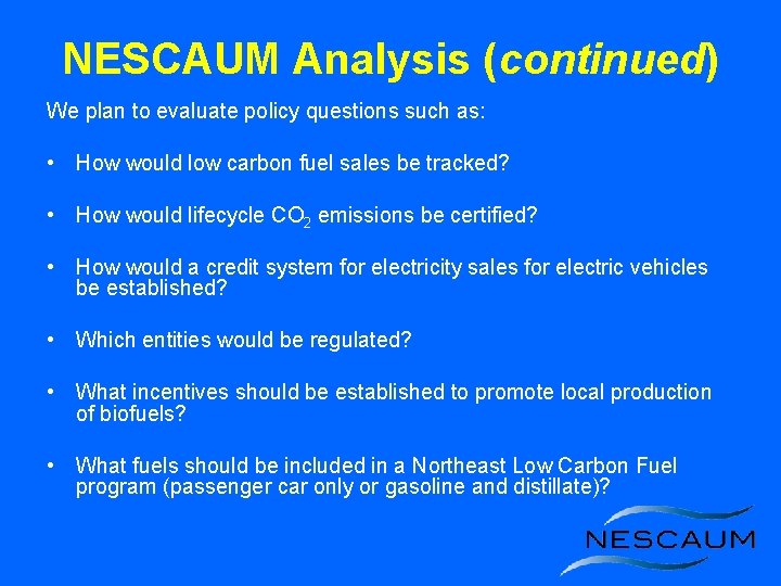 NESCAUM Analysis (continued) We plan to evaluate policy questions such as: • How would